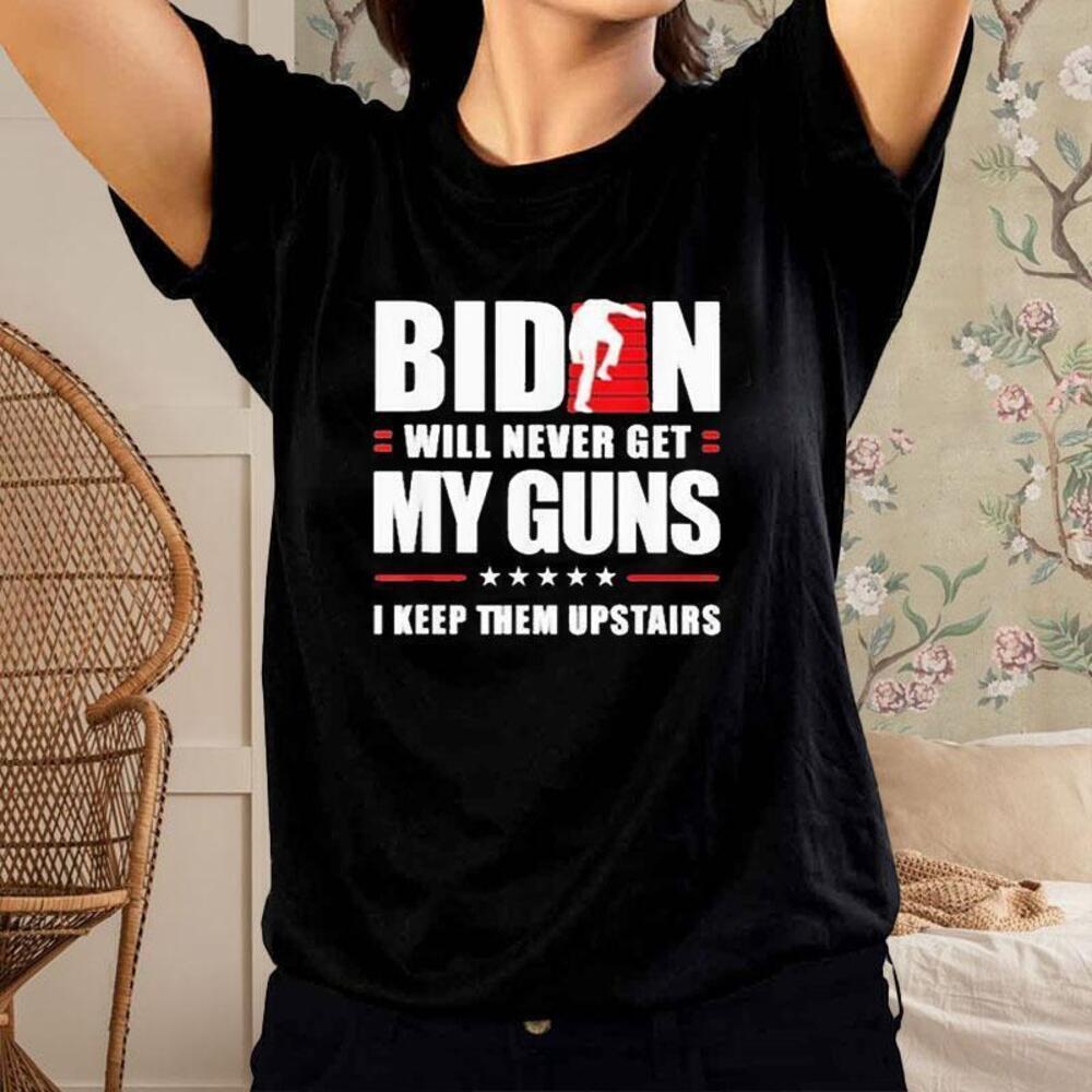 Biden Will Never Get My Guns In Keep Them Upstairs Tshirt